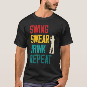 Swing Swear Drink Repeat Golf T-Shirt