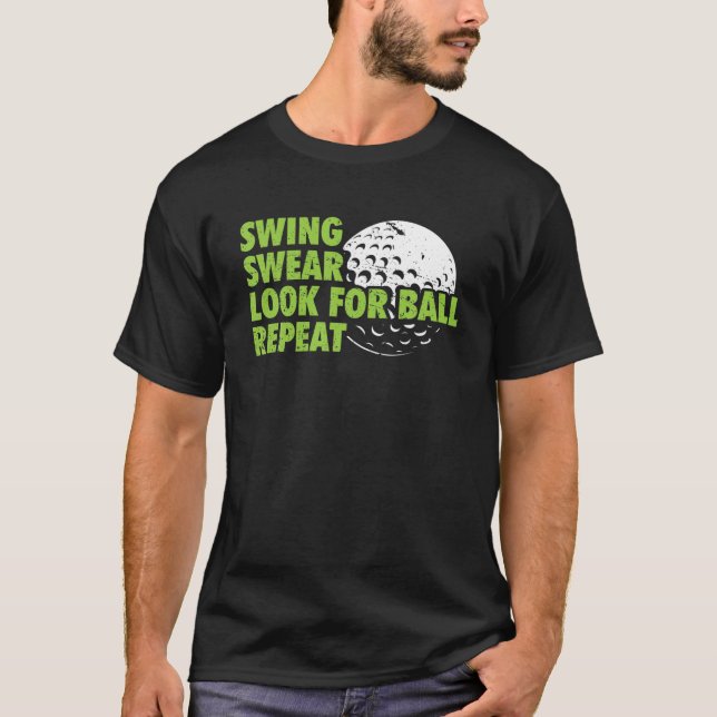 Swing Swear Look For Ball Repeat Funny Golf Golfer T-Shirt (Front)