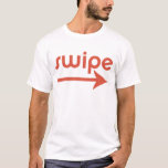 Swipe Right T-Shirt<br><div class="desc">If you wanna date it, swipe right!</div>