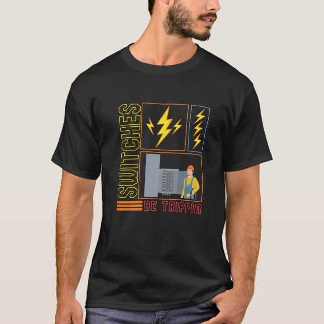 Switches Be Trippin' Electrician Electrical Engine T-Shirt (Front)