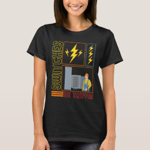 Switches Be Trippin' Electrician Electrical Engine T-Shirt