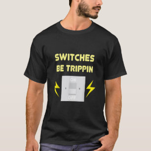 Switches Be Trippin  - Electrician Gift T-Shirt