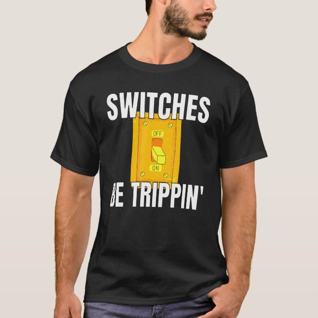 Switches Be Trippin Electrician S Funny 3 T-Shirt (Front)