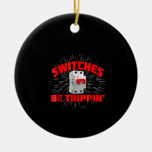 Switches Be Trippin Funny Electrician Gift Ceramic Ornament