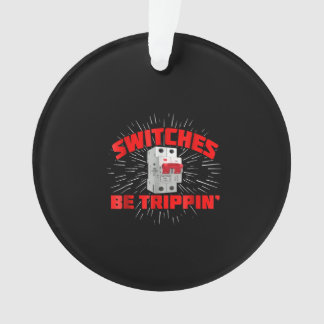 Switches Be Trippin Funny Electrician Gift Ornament