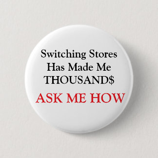 Switching Stores Has Made Me THOUSAND$ 2 Inch Round Button