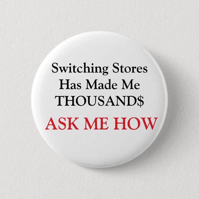 Switching Stores Has Made Me THOUSAND$ 2 Inch Round Button (Front)