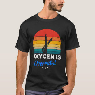 Synchronized Swimming Oxygen Is Overrated T-Shirt