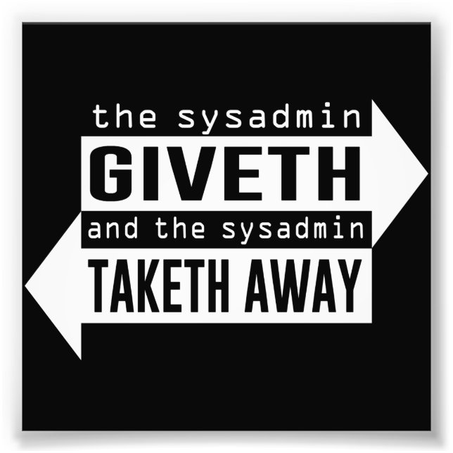 Sysadmin Giveth and Taketh Away Photo Print (Front)