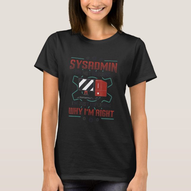 Sysadmin I'm Explaining Why I'm Right System Admin T-Shirt (Front)