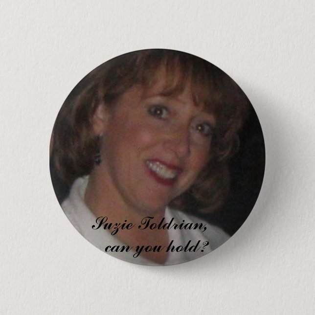 Szhd, Suzie Toldrian,   can you hold? 2 Inch Round Button (Front)