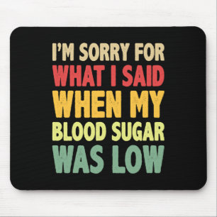 T1d I'm Sorry For What I Said When My Blood Sugar  Mouse Pad