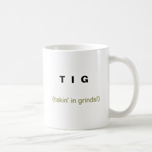 T  I  G , (takin' in grinds!) Coffee Mug