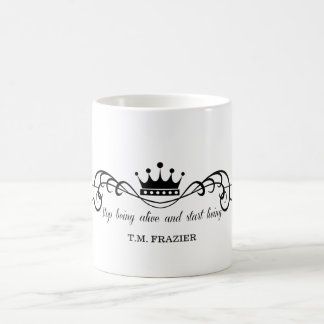 T.M. Frazier - Stop being alive and start living. Coffee Mug