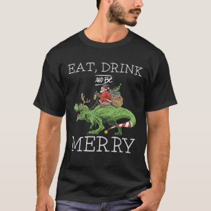 T Rex Christmas reindeer Eat Drink and be Merry Sa T-Shirt