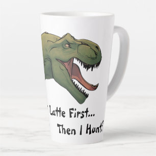 T-Rex Dinosaur Coffee or Chai First Then I Hunt  Latte Mug