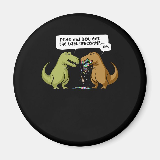 T-Rex Dinosaur Dude Did You Eat The Last Unicorn Magnet (Front)