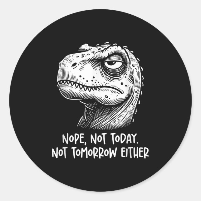 T-rex Dinosaur Nope Not Today Not Tomorrow Either, Classic Round Sticker (Front)