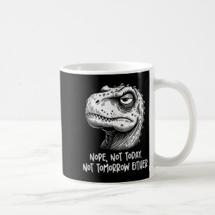 T-rex Dinosaur Nope Not Today Not Tomorrow Either, Coffee Mug