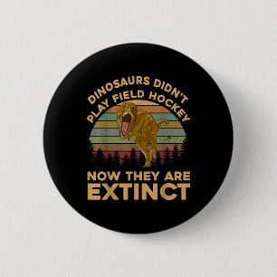 T Rex Dinosaurs Didnt Play Field Hockey Now They A 2 Inch Round Button