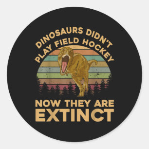 T Rex Dinosaurs Didnt Play Field Hockey Now They A Classic Round Sticker