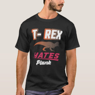 T Rex hates Plank for Fitness and Bodybuilding and T-Shirt