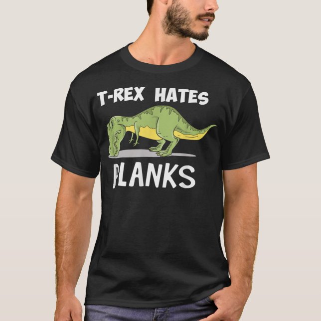 T Rex Hates Planks Funny Dinosaur Enthusiast T-Shirt (Front)