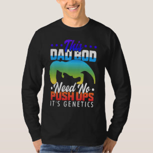 T Rex Hates Push Ups This Dad Bod Needs No Push Up T-Shirt
