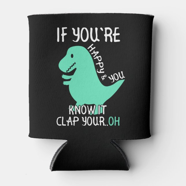 T Rex If You're Happy and You Know It Clap Your Oh Can Cooler (Front)