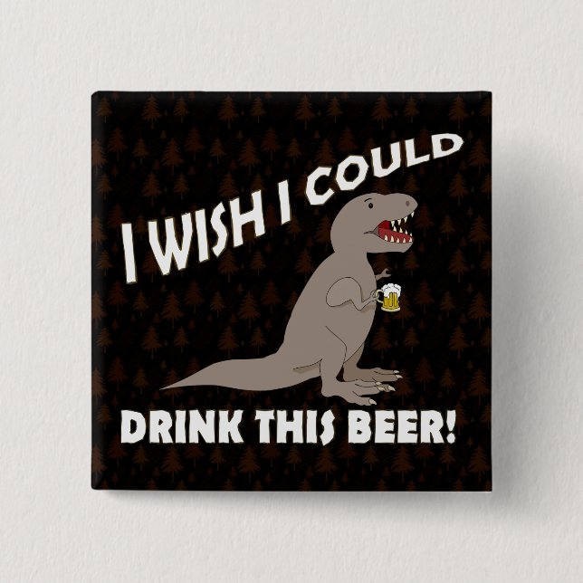 T-Rex Wish I Could Drink This Beer 2 Inch Square Button (Front)