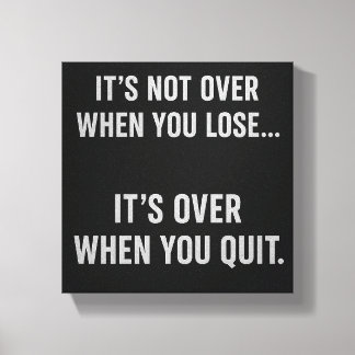 t’s Not Over When You Lose… It’s Over When You Qui Canvas Print