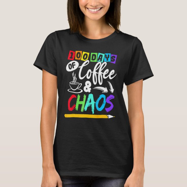 T-shirt 100 Days Of Coffee & Chaos 100th Day School Teache (Devant)