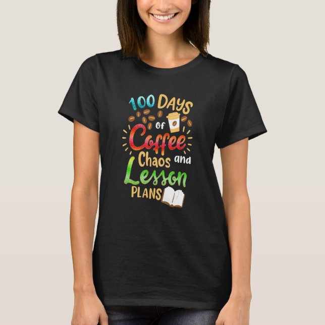 T-shirt 100 Days Of Coffee Chaos Lesson & Plans 100th Day  (Devant)