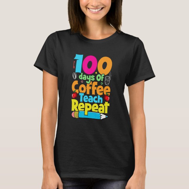 T-shirt 100 Days Of Coffee Teach Repeat  Student Teacher (Devant)