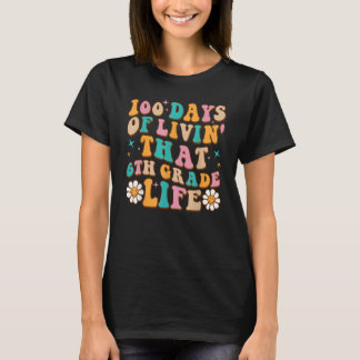 T-shirt 100 Days Of Livin' That 6th Grade Life 100 Days Of