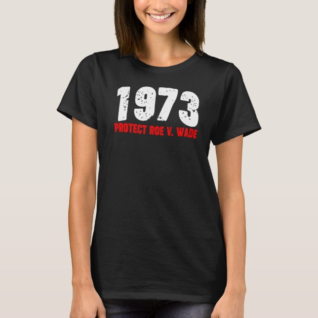 T-shirt 1973 Protect Roe Feminist Pro Choice Abortion Righ (Devant)