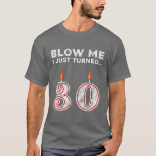 T-shirt 30e anniversaire Blow Me I Just Turned G