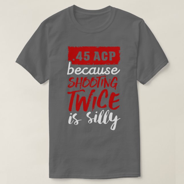 T-shirt 45 ACP parce que tirer deux fois est stupide blanc (Design devant)