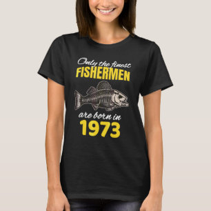 T-shirt 49e Birthday Fishermen Are Born In 1973