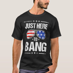 T-shirt 4 juillet Je suis juste ici pour Bang USA Drapeau 