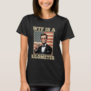 T-shirt 4 juillet WTF Est Un Kilomètre Abe Lincoln - Boire