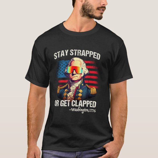 T-shirt 4Th Of July Washington Stay Strapped Get Clapped (Devant)