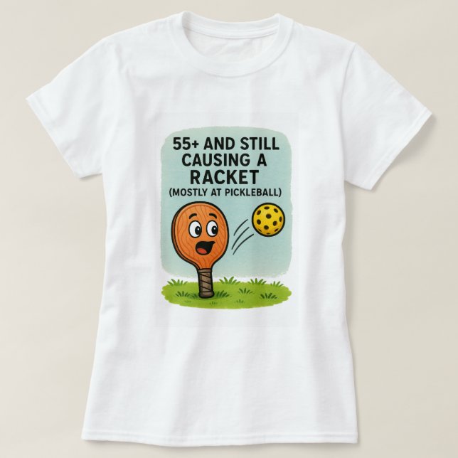 T-shirt 55+ and Still Causing a Racket (Mostly at Pickleba (Design devant)