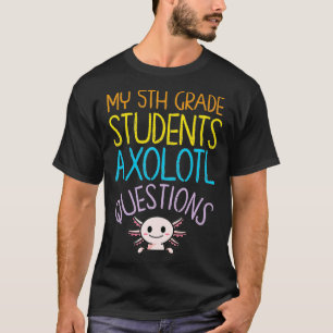 T-shirt 5th Grade Teacher Appreciation I Aolotl Questions