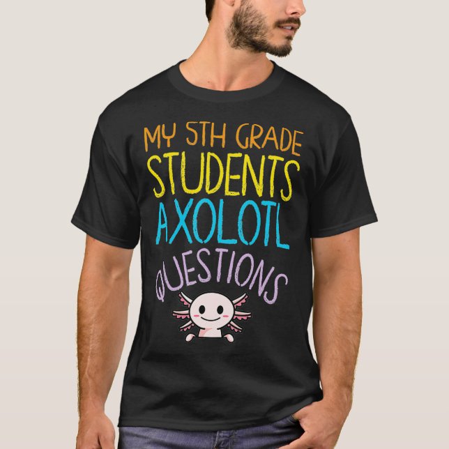 T-shirt 5th Grade Teacher Appreciation I Aolotl Questions  (Devant)