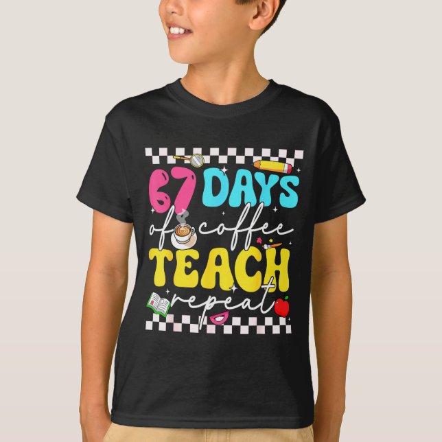 T-shirt 67 Days Of Coffee Teach Repeat Funny Six Seven Mem (Devant)