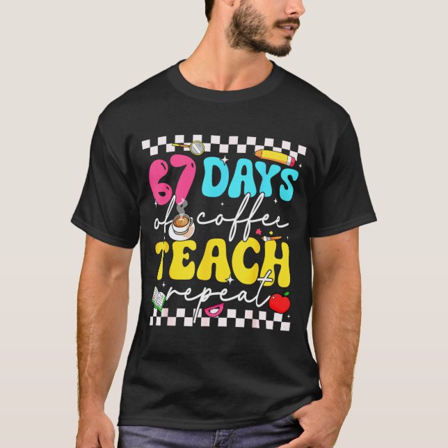 T-shirt 67 Days Of Coffee Teach Repeat Funny Six Seven Mem (Devant)