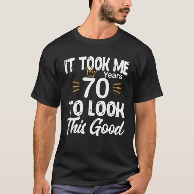 T-shirt 70E Anniversaire - Il M'A Fallu 70 Ans Pour Regard (Devant)