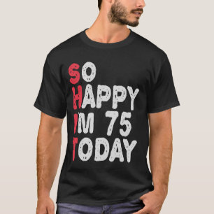 T-shirt 75e anniversaire So Happy I'm 75 Today Drôle cadea