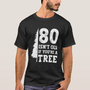T-shirt 80 N'est pas vieux si vous êtes un arbre 80e anniv